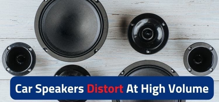 Car Speakers Distort At High Volume