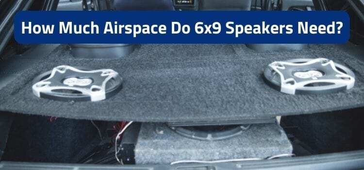 How Much Airspace Do 6x9 Speakers Need