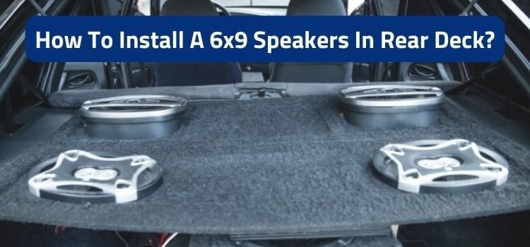 How To Install A 6x9 Speakers In Rear Deck?