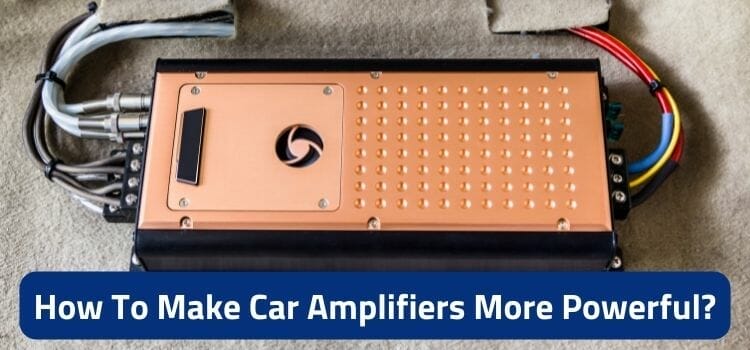 How To Make Car Amplifiers More Powerful
