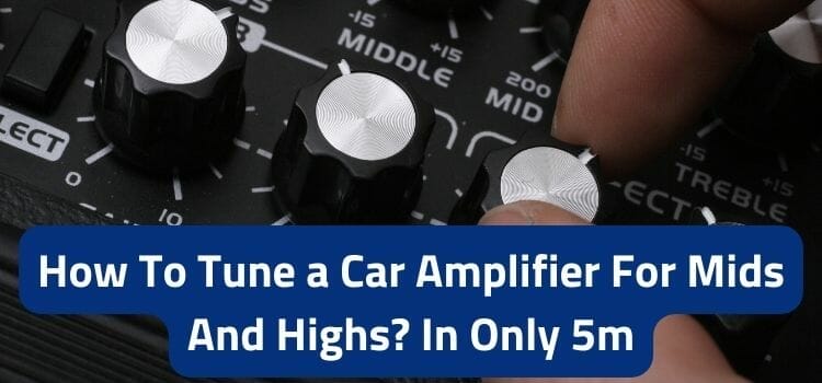 How To Tune a Car Amplifier For Mids And Highs? In Only 5m