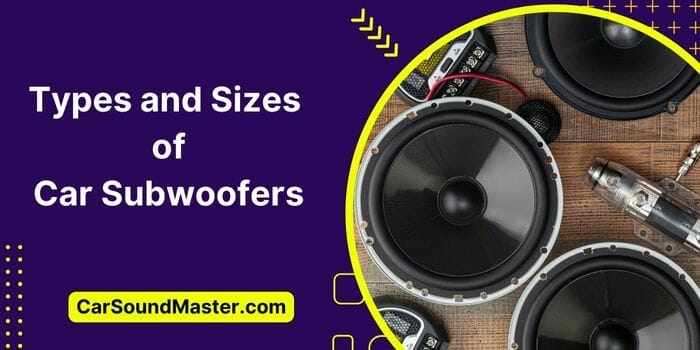 Types and Sizes of Car Subwoofers [2024 Researched List]