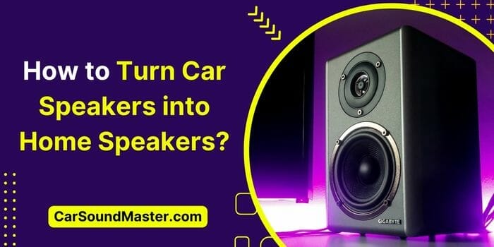 How to Turn Car Speakers into Home Speakers? – A-Z Process