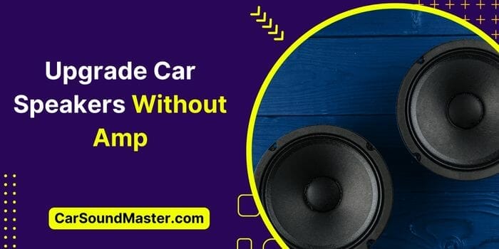 Upgrade Car Speakers Without Amp – Pump Up the Volume Without Breaking the Bank
