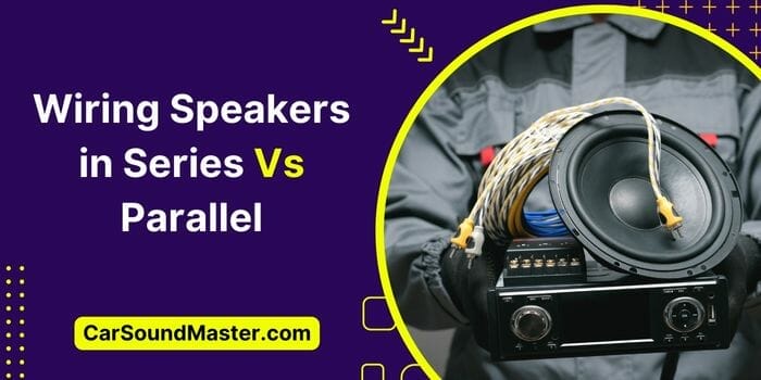 Wiring Speakers in Series Vs Parallel – The Best Practice?
