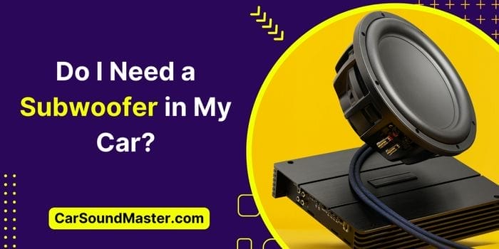 Do I Need a Subwoofer in My Car? And What Size? The Untold Truth
